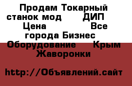 Продам Токарный станок мод. 165 ДИП 500 › Цена ­ 510 000 - Все города Бизнес » Оборудование   . Крым,Жаворонки